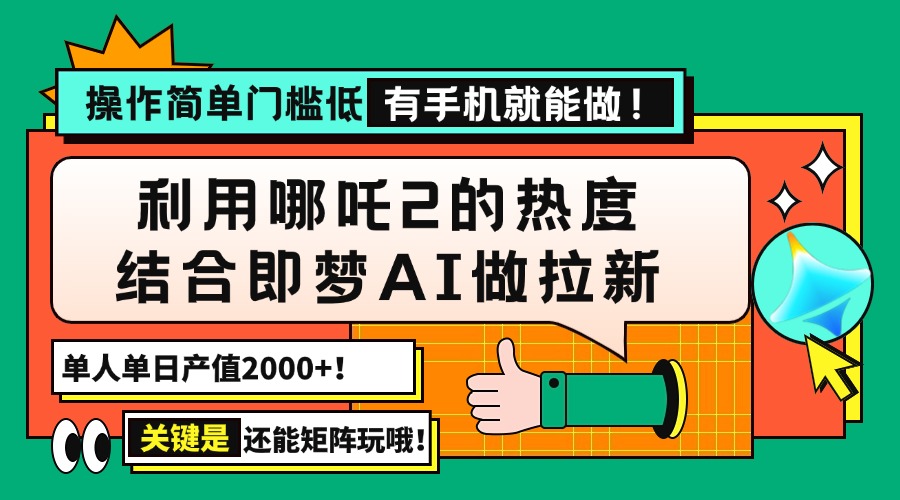（14324期）用哪吒2热度结合即梦AI做拉新，单日产值2000+，操作简单门槛低，有手机...-柚子网创