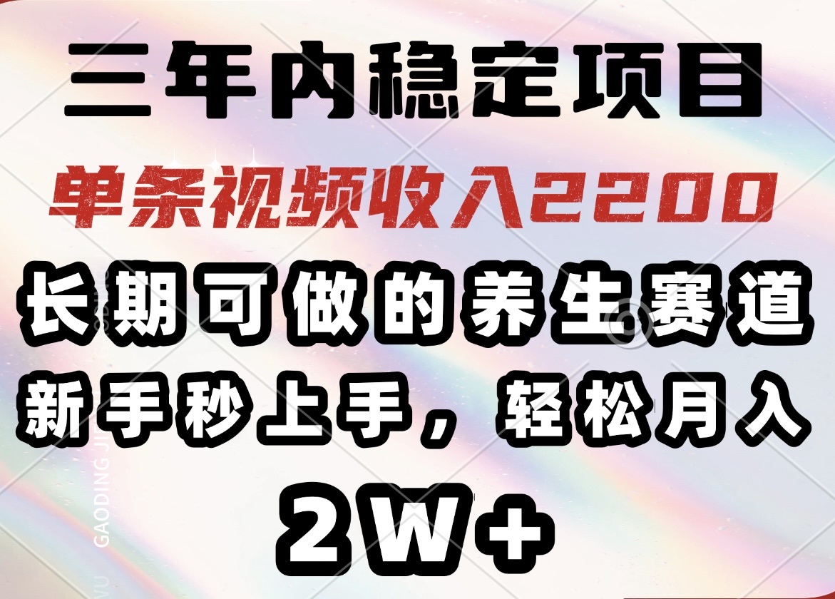 （14312期）三年内稳定项目，长期可做的养生赛道，单条视频收入2200，新手秒上手，...-柚子网创