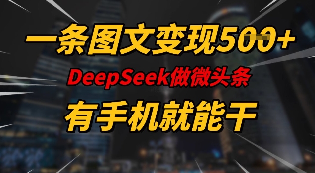 一条图文变现5张，DeeSeep微头条，有手机就能做-柚子网创